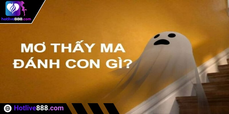 Mơ thấy con ma đánh con gì?