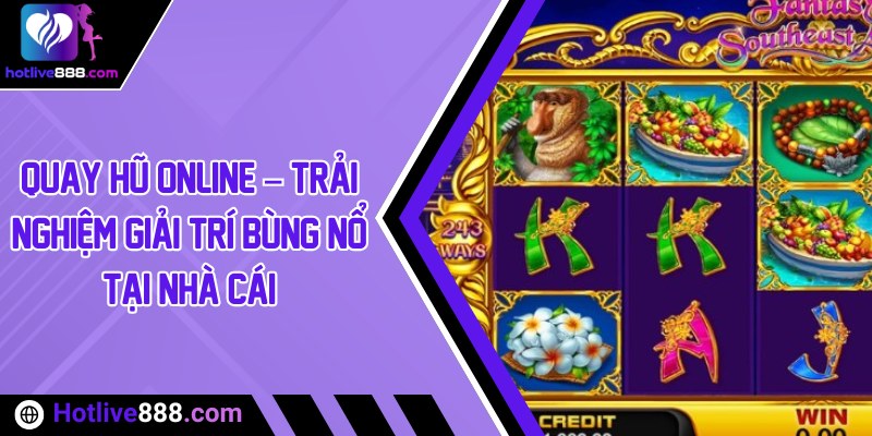 Quay hũ online – Trải nghiệm giải trí bùng nổ tại nhà cái