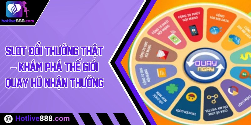 Slot đổi thưởng thật – Khám phá thế giới quay hũ nhận thưởng