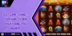 Slot game 3 hàng – Cảm hứng cổ điển khuấy động trải nghiệm 