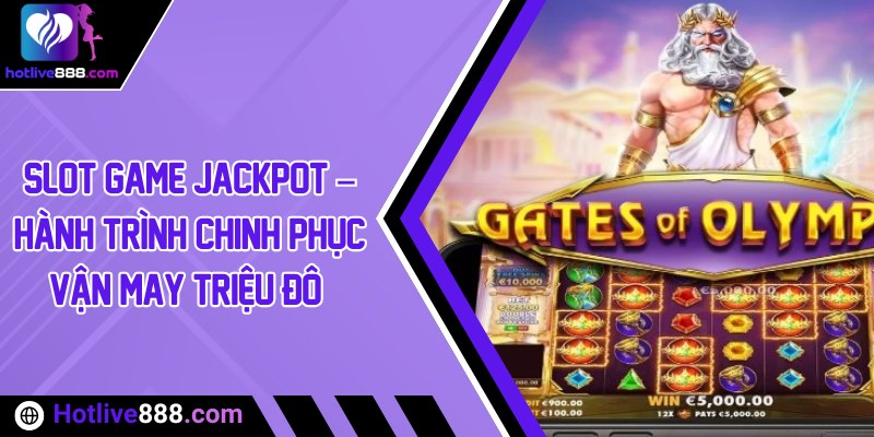 Slot game Jackpot – Hành trình chinh phục vận may triệu đô 